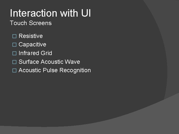 Interaction with UI Touch Screens � � � Resistive Capacitive Infrared Grid Surface Acoustic