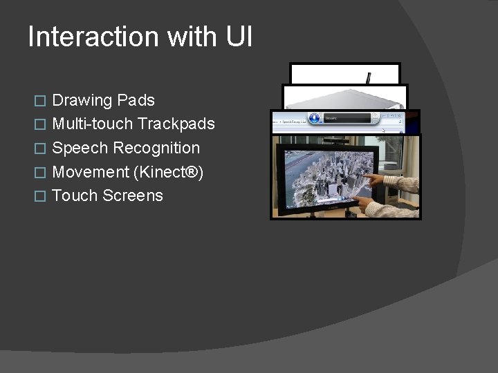 Interaction with UI � � � Drawing Pads Multi-touch Trackpads Speech Recognition Movement (Kinect®)