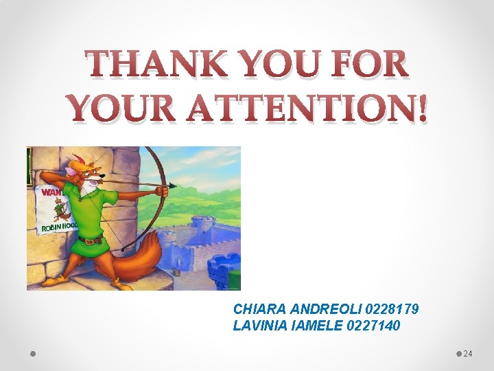 THANK YOU FOR YOUR ATTENTION! CHIARA ANDREOLI 0228179 LAVINIA IAMELE 0227140 24 