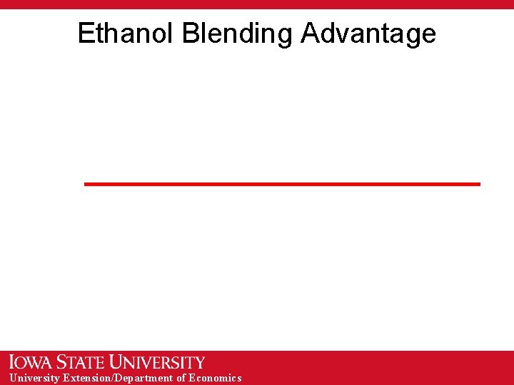 Ethanol Blending Advantage University Extension/Department of Economics 