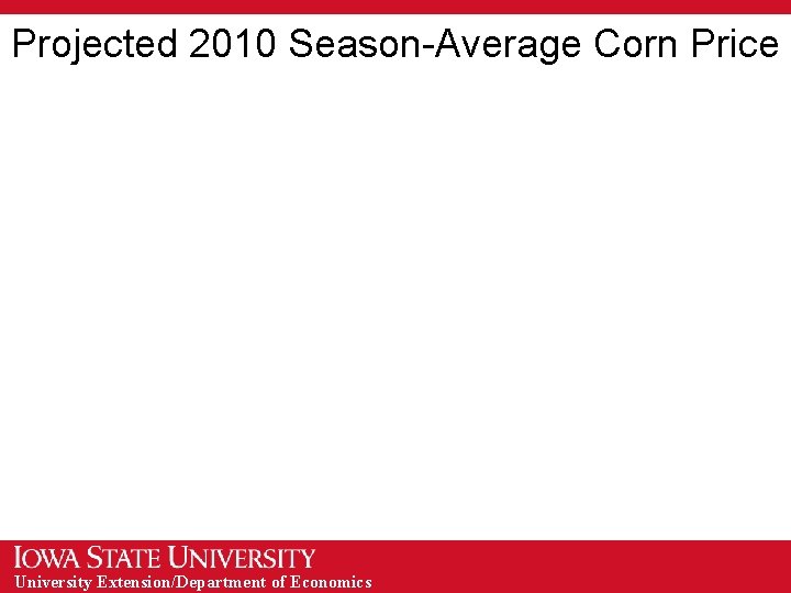Projected 2010 Season-Average Corn Price University Extension/Department of Economics 