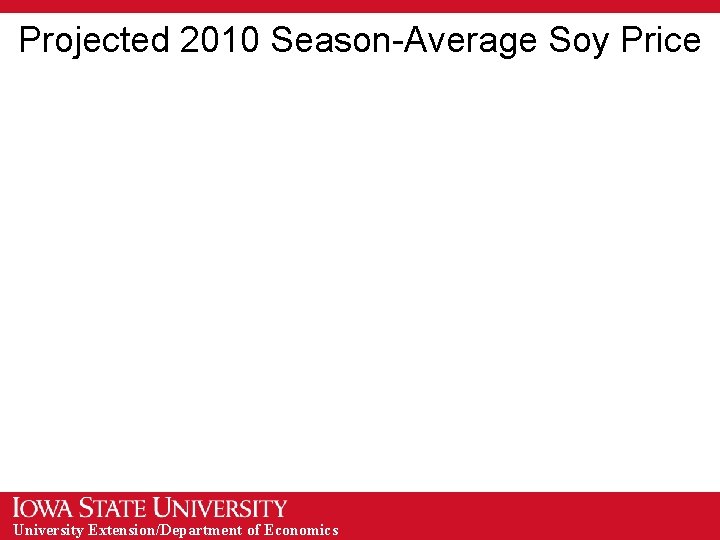 Projected 2010 Season-Average Soy Price University Extension/Department of Economics 