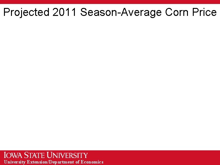 Projected 2011 Season-Average Corn Price University Extension/Department of Economics 