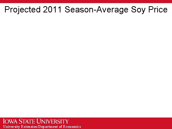 Projected 2011 Season-Average Soy Price University Extension/Department of Economics 