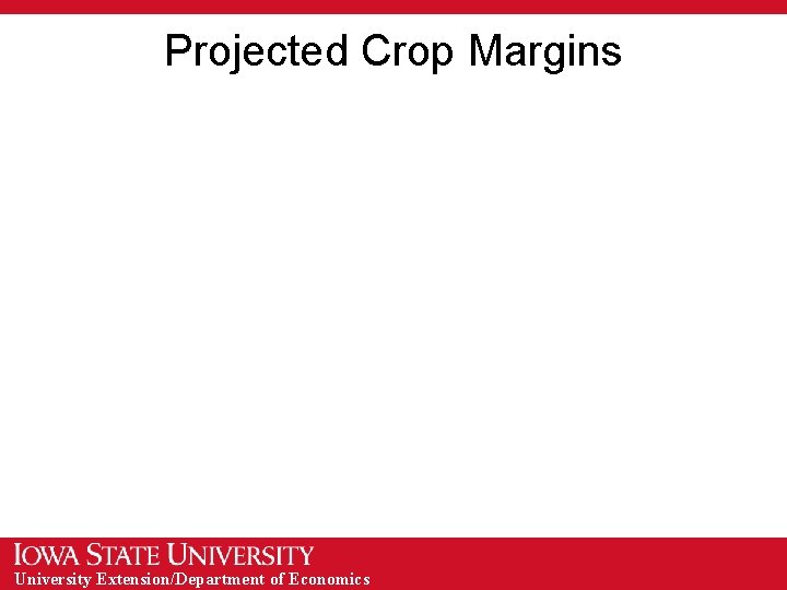 Projected Crop Margins University Extension/Department of Economics 