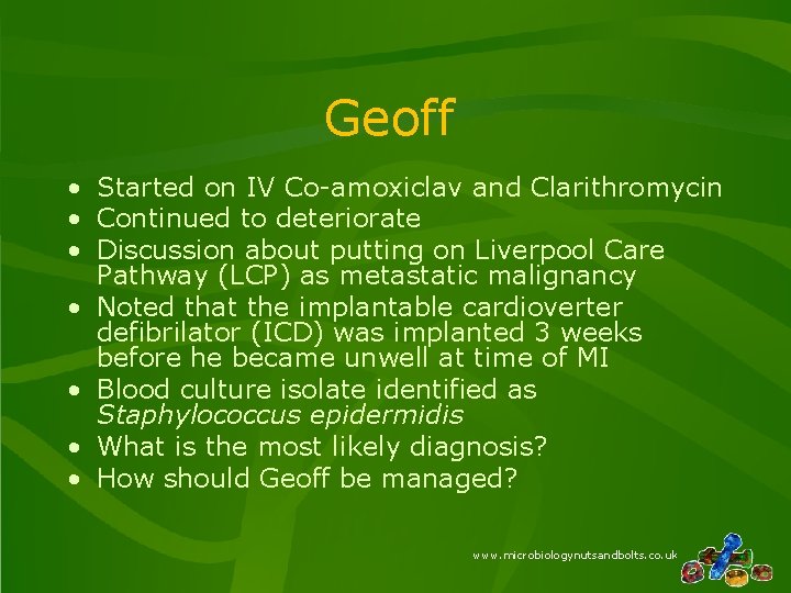 Geoff • Started on IV Co-amoxiclav and Clarithromycin • Continued to deteriorate • Discussion