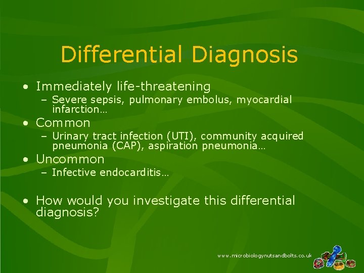 Differential Diagnosis • Immediately life-threatening – Severe sepsis, pulmonary embolus, myocardial infarction… • Common