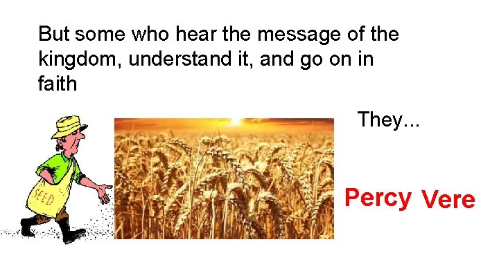 But some who hear the message of the kingdom, understand it, and go on