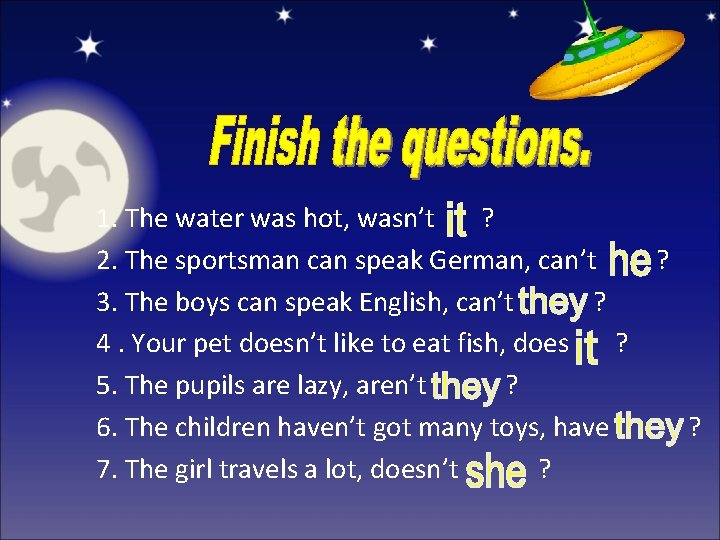 1. The water was hot, wasn’t ? 2. The sportsman can speak German, can’t