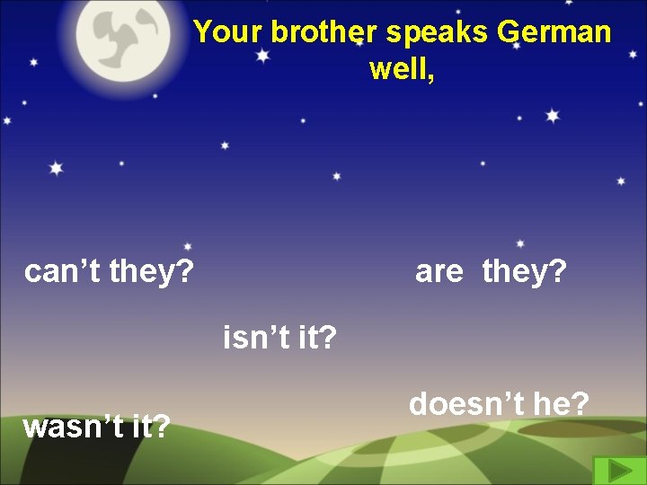 Your brother speaks German well, can’t they? are they? isn’t it? wasn’t it? doesn’t