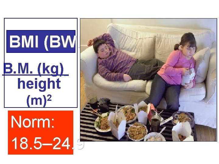 BMI (BWI) B. M. (kg) height (m)2 Norm: 18. 5– 24. 9 