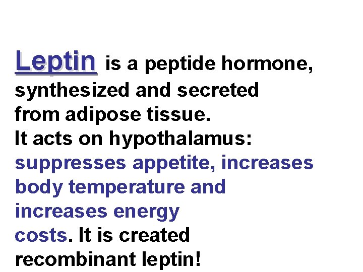 Leptin is a peptide hormone, synthesized and secreted from adipose tissue. It acts on