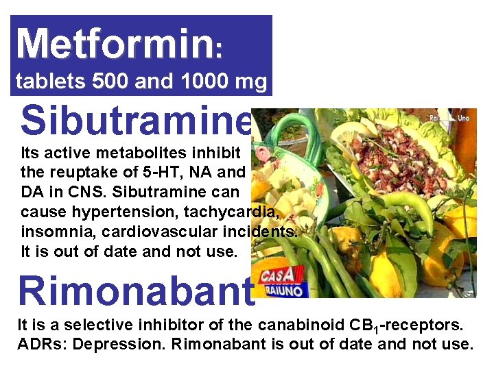 Metformin: tablets 500 and 1000 mg Sibutramine Its active metabolites inhibit the reuptake of