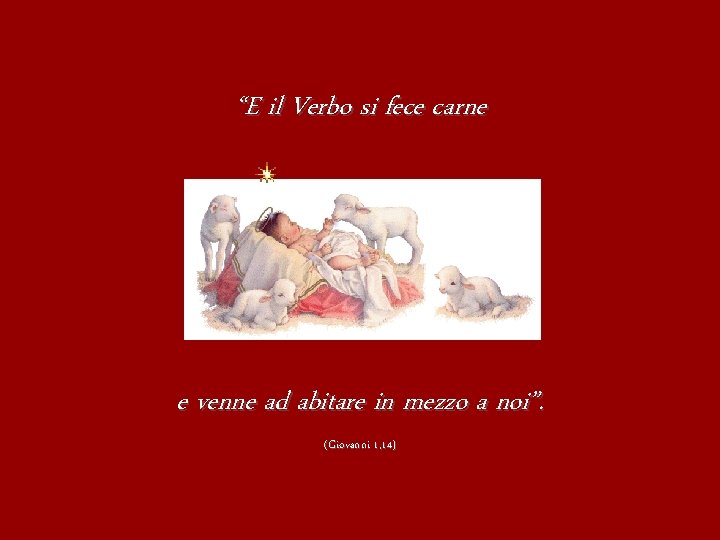 “E il Verbo si fece carne e venne ad abitare in mezzo a noi”.