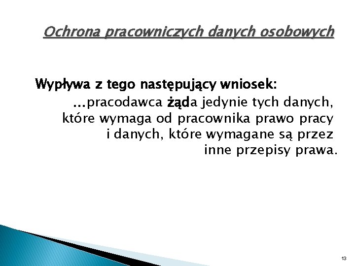 Ochrona pracowniczych danych osobowych Wypływa z tego następujący wniosek: …pracodawca żąda jedynie tych danych,