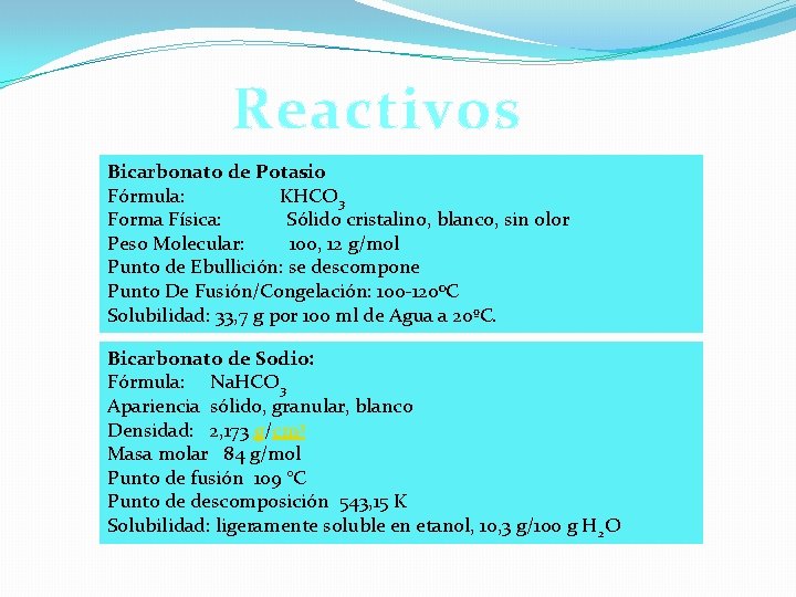 Reactivos Bicarbonato de Potasio Fórmula: KHCO 3 Forma Física: Sólido cristalino, blanco, sin olor Reactivos Bicarbonato de Potasio Fórmula: KHCO 3 Forma Física: Sólido cristalino, blanco, sin olor