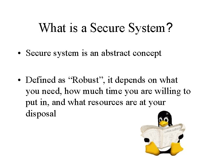 What is a Secure System? • Secure system is an abstract concept • Defined