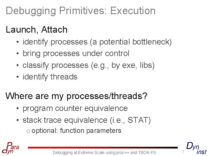 Debugging Primitives: Execution Launch, Attach • • identify processes (a potential bottleneck) bring processes