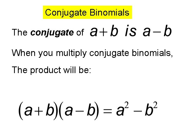 Conjugate Binomials The conjugate of When you multiply conjugate binomials, The product will be: