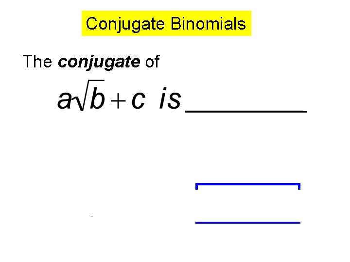 Conjugate Binomials The conjugate of 