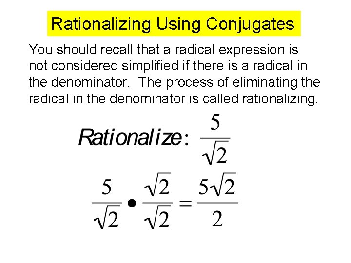 Rationalizing Using Conjugates You should recall that a radical expression is not considered simplified