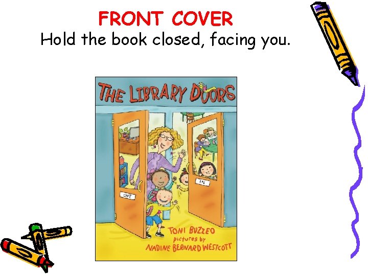 FRONT COVER Hold the book closed, facing you. 