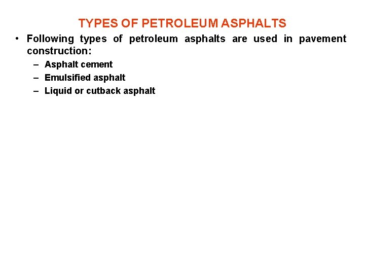 TYPES OF PETROLEUM ASPHALTS • Following types of petroleum asphalts are used in pavement