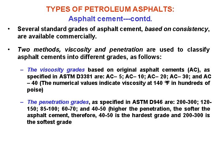 TYPES OF PETROLEUM ASPHALTS: Asphalt cement---contd. • Several standard grades of asphalt cement, based