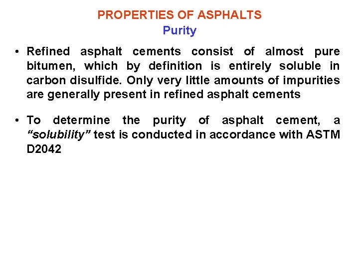 PROPERTIES OF ASPHALTS Purity • Refined asphalt cements consist of almost pure bitumen, which