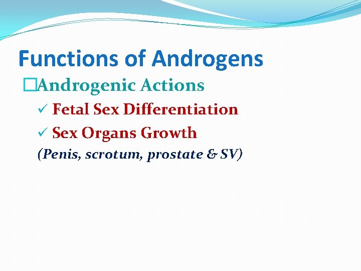 Functions of Androgens �Androgenic Actions ü Fetal Sex Differentiation ü Sex Organs Growth (Penis,