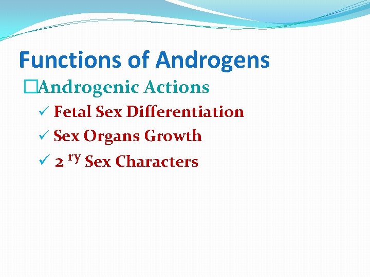 Functions of Androgens �Androgenic Actions ü Fetal Sex Differentiation ü Sex Organs Growth ü