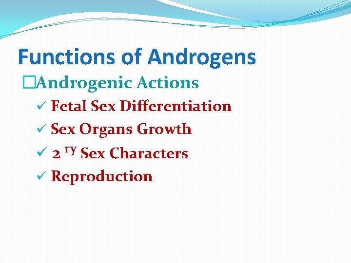 Functions of Androgens �Androgenic Actions ü Fetal Sex Differentiation ü Sex Organs Growth ü
