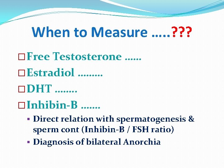 When to Measure …. . ? ? ? � Free Testosterone …… � Estradiol