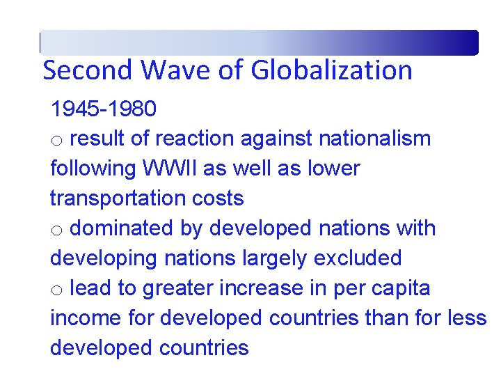 Second Wave of Globalization 1945 -1980 o result of reaction against nationalism following WWII