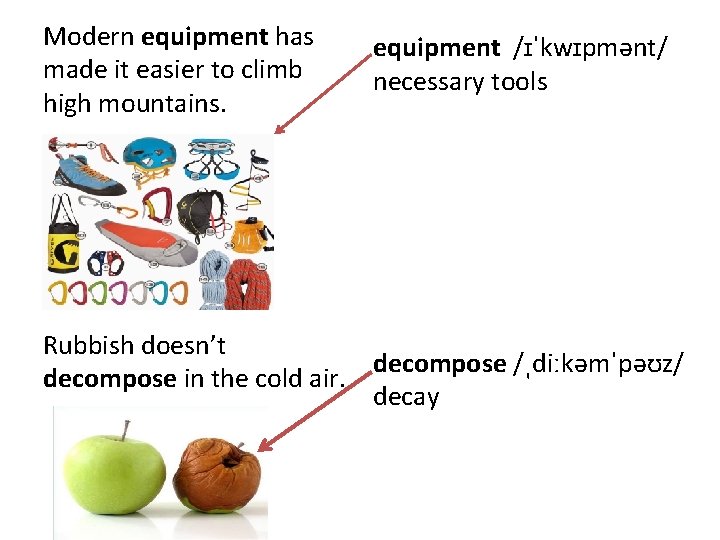 Modern equipment has made it easier to climb high mountains. equipment /ɪˈkwɪpmənt/ necessary tools