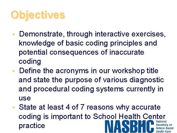 Objectives § § § Demonstrate, through interactive exercises, knowledge of basic coding principles and