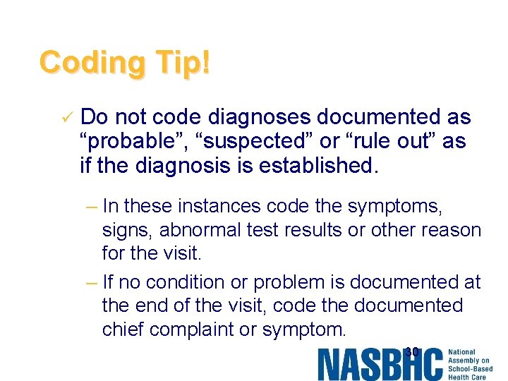 Coding Tip! ü Do not code diagnoses documented as “probable”, “suspected” or “rule out”
