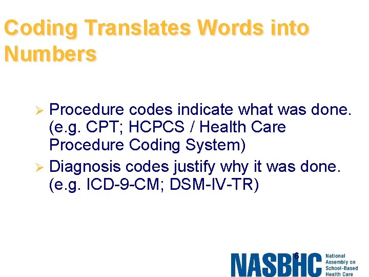 Coding Translates Words into Numbers Procedure codes indicate what was done. (e. g. CPT;