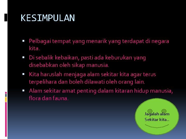 KESIMPULAN Pelbagai tempat yang menarik yang terdapat di negara kita. Di sebalik kebaikan, pasti