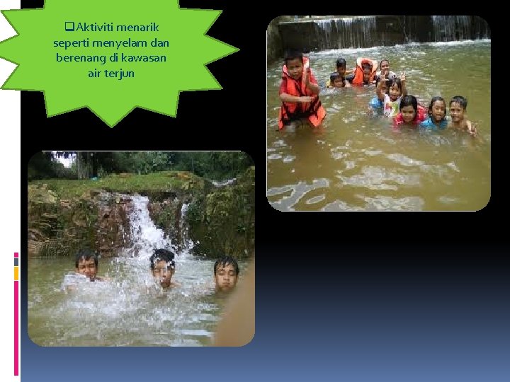 q. Aktiviti menarik seperti menyelam dan berenang di kawasan air terjun 
