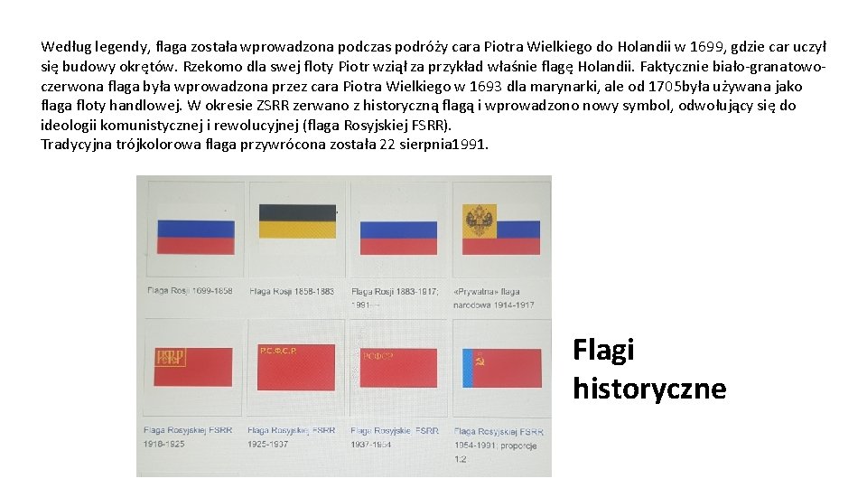 Według legendy, flaga została wprowadzona podczas podróży cara Piotra Wielkiego do Holandii w 1699,