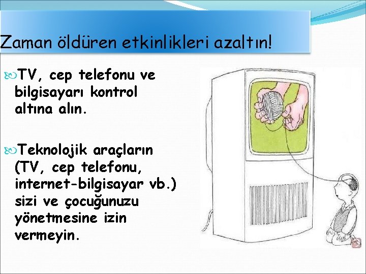 Zaman öldüren etkinlikleri azaltın! TV, cep telefonu ve bilgisayarı kontrol altına alın. Teknolojik araçların