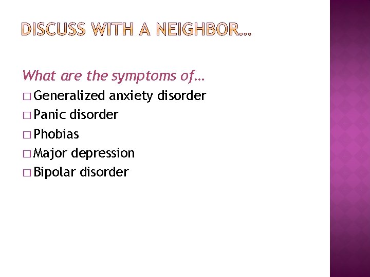 What are the symptoms of… � Generalized anxiety disorder � Panic disorder � Phobias