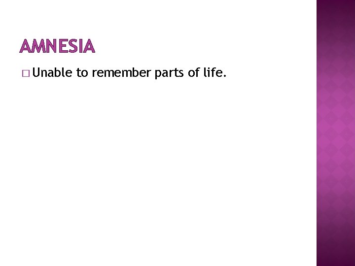 AMNESIA � Unable to remember parts of life. 