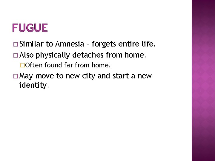 FUGUE � Similar to Amnesia – forgets entire life. � Also physically detaches from