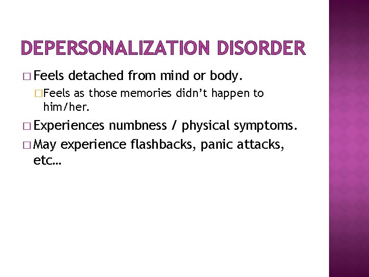DEPERSONALIZATION DISORDER � Feels detached from mind or body. �Feels as those memories didn’t