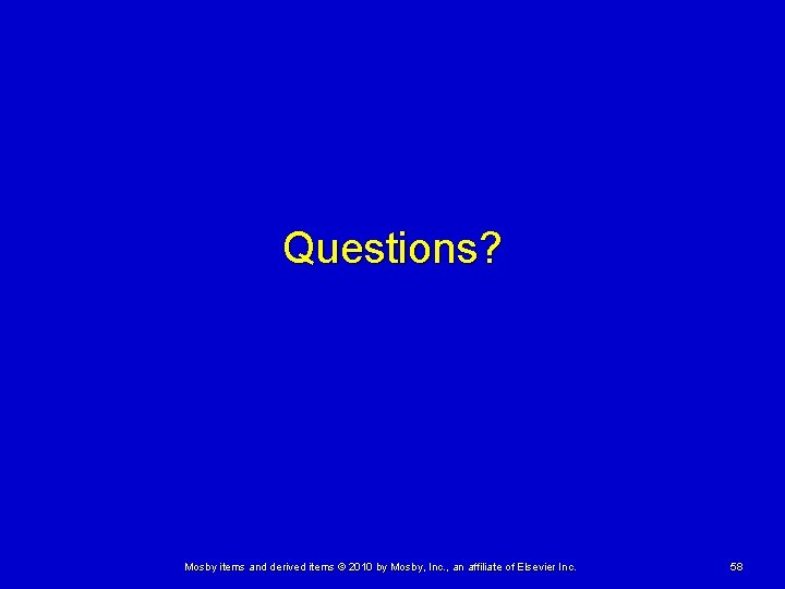 Questions? Mosby items and derived items © 2010 by Mosby, Inc. , an affiliate