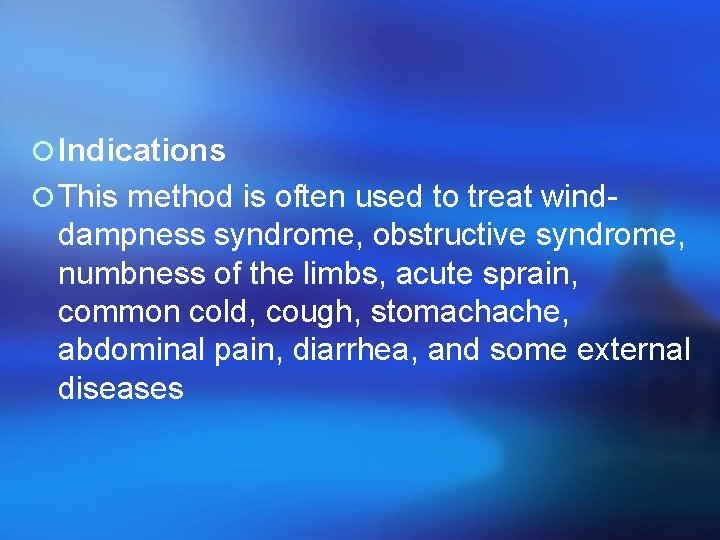 ¡ Indications ¡ This method is often used to treat wind- dampness syndrome, obstructive