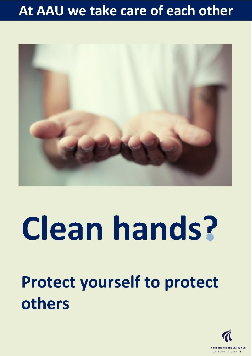 At AAU we take care of each other Clean hands? Protect yourself to protect