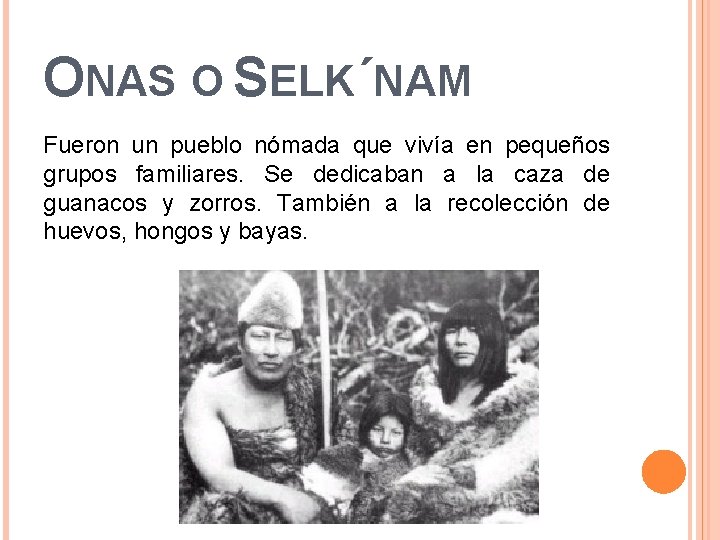 ONAS O SELK´NAM Fueron un pueblo nómada que vivía en pequeños grupos familiares. Se